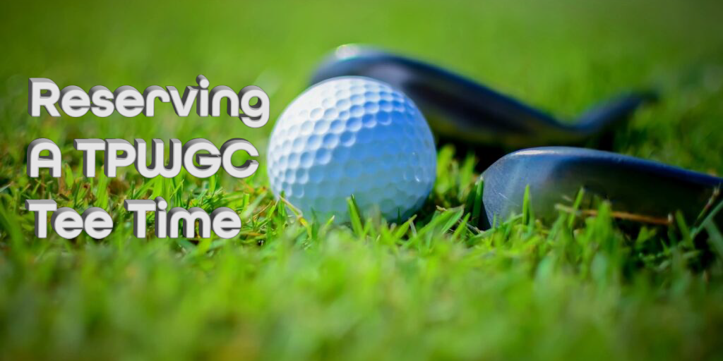 Reserving-a-TPWGC-Tee-Time Reserving a TPWGC Tee Time